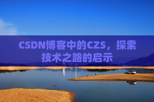 CSDN博客中的CZS，探索技术之路的启示